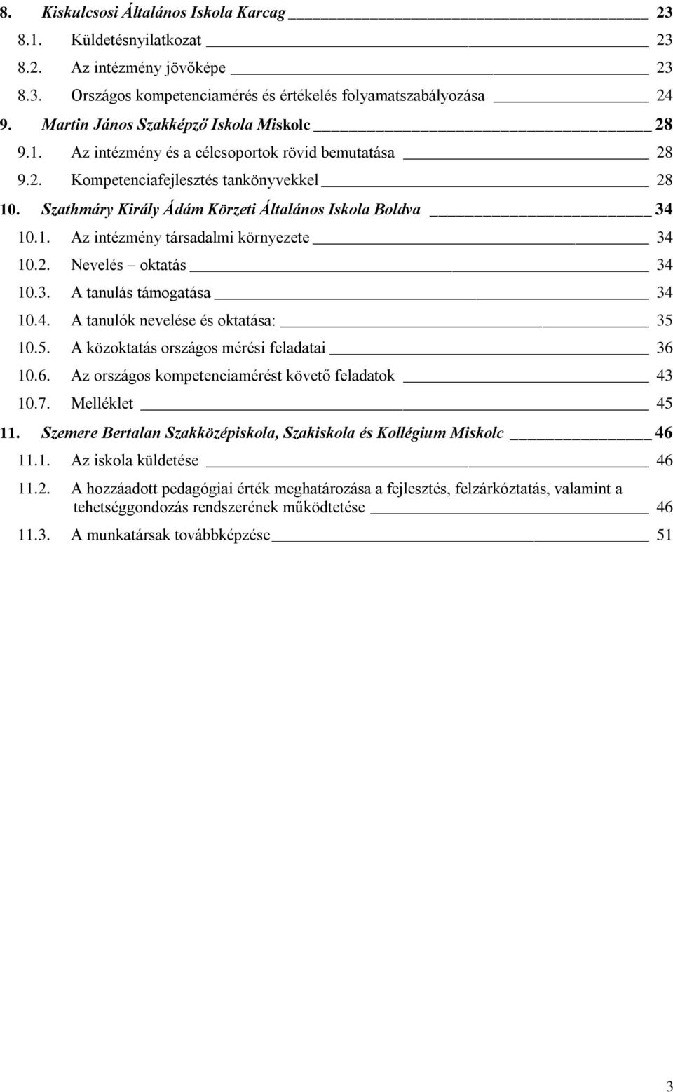 Szathmáry Király Ádám Körzeti Általános Iskola Boldva 34 10.1. Az intézmény társadalmi környezete 34 10.2. Nevelés oktatás 34 10.3. A tanulás támogatása 34 10.4. A tanulók nevelése és oktatása: 35 10.