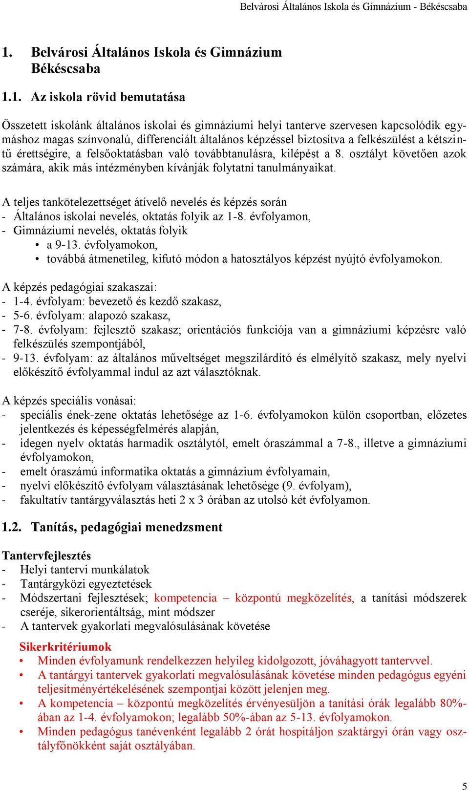 1. Az iskola rövid bemutatása Összetett iskolánk általános iskolai és gimnáziumi helyi tanterve szervesen kapcsolódik egymáshoz magas színvonalú, differenciált általános képzéssel biztosítva a