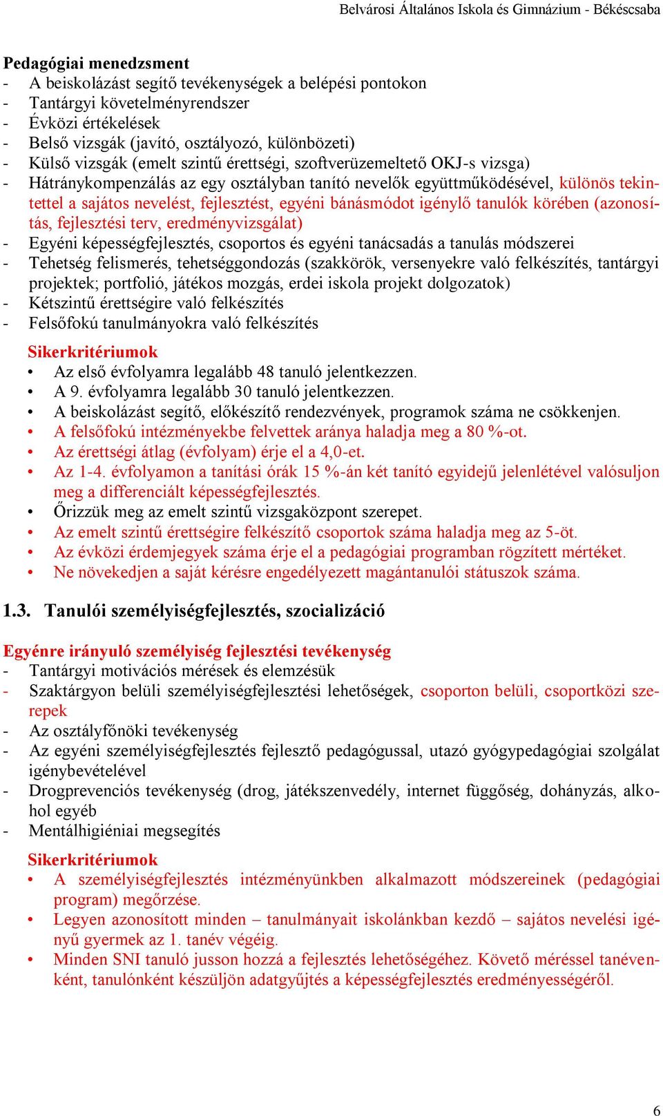 tekintettel a sajátos nevelést, fejlesztést, egyéni bánásmódot igénylő tanulók körében (azonosítás, fejlesztési terv, eredményvizsgálat) - Egyéni képességfejlesztés, csoportos és egyéni tanácsadás a