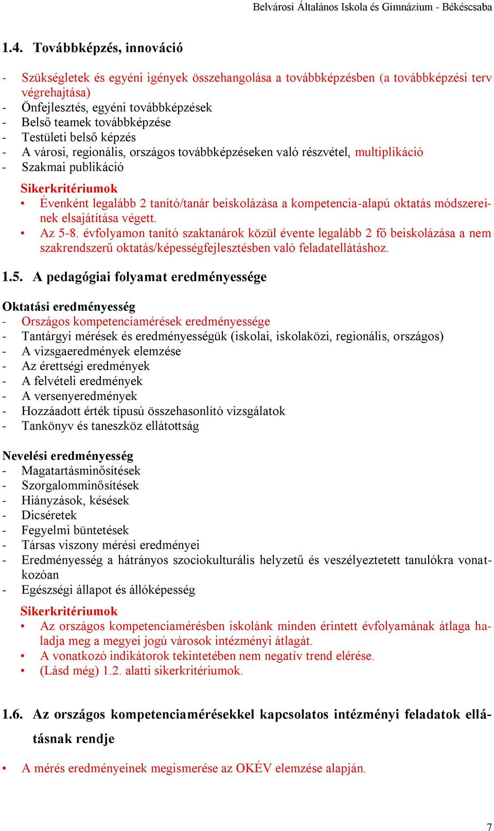 Testületi belső képzés - A városi, regionális, országos továbbképzéseken való részvétel, multiplikáció - Szakmai publikáció Sikerkritériumok Évenként legalább 2 tanító/tanár beiskolázása a