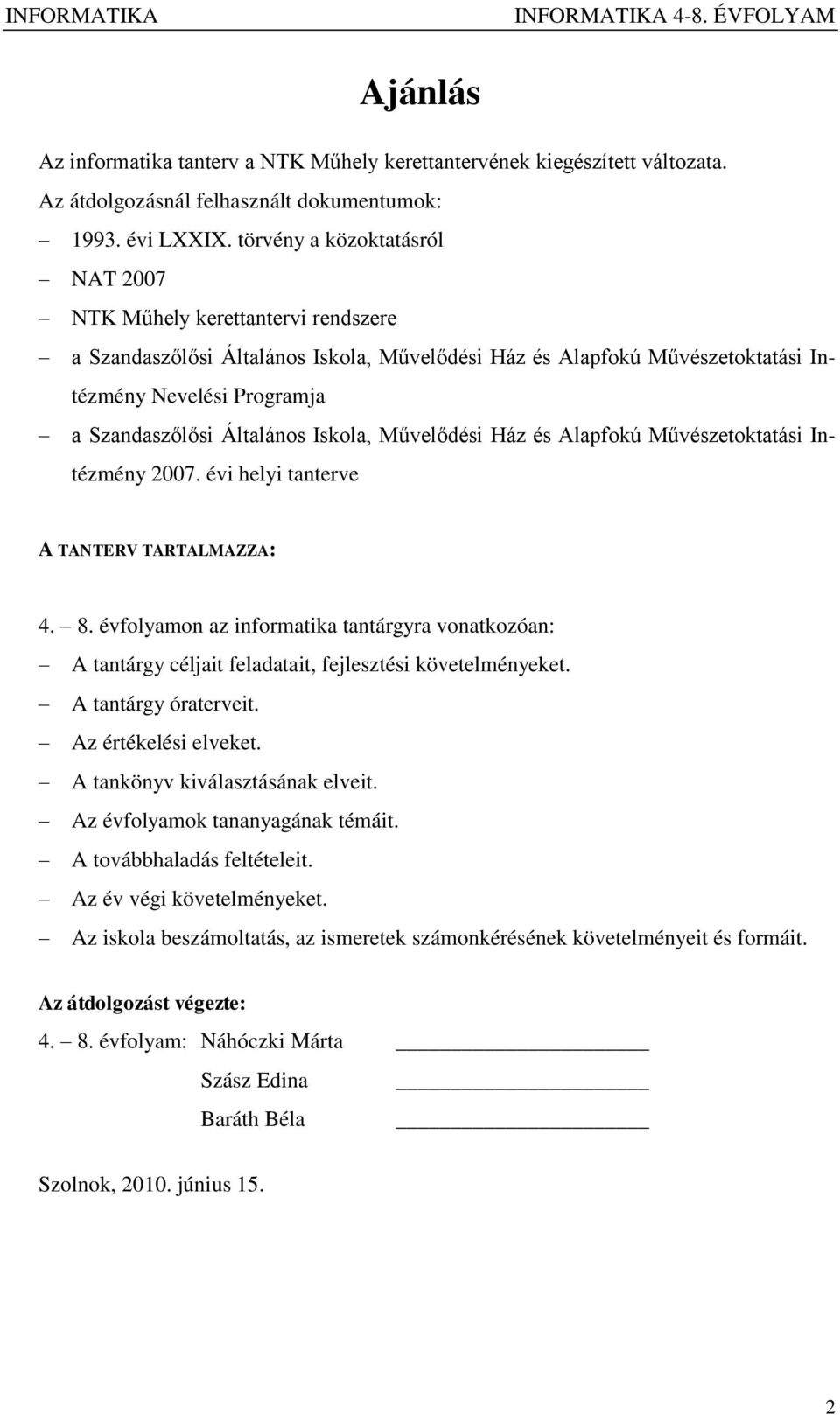 Általános Iskola, Művelődési Ház és Alapfokú Művészetoktatási Intézmény 2007. évi helyi tanterve A TANTERV TARTALMAZZA: 4. 8.