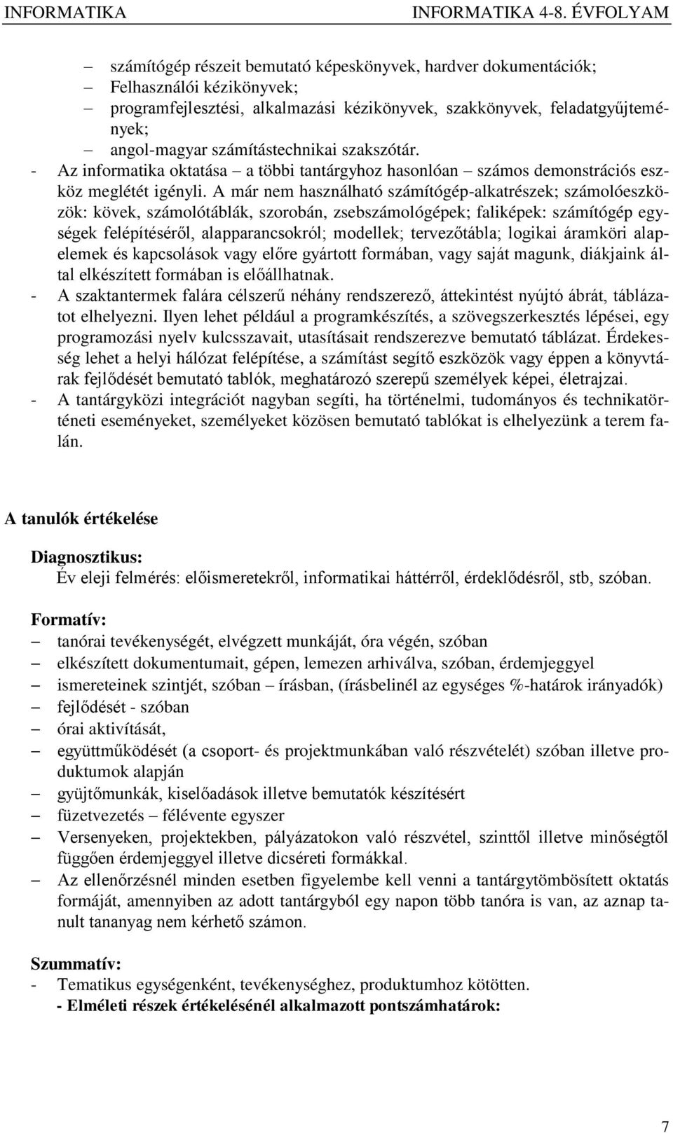 A már nem használható számítógép-alkatrészek; számolóeszközök: kövek, számolótáblák, szorobán, zsebszámológépek; faliképek: számítógép egységek felépítéséről, alapparancsokról; modellek;