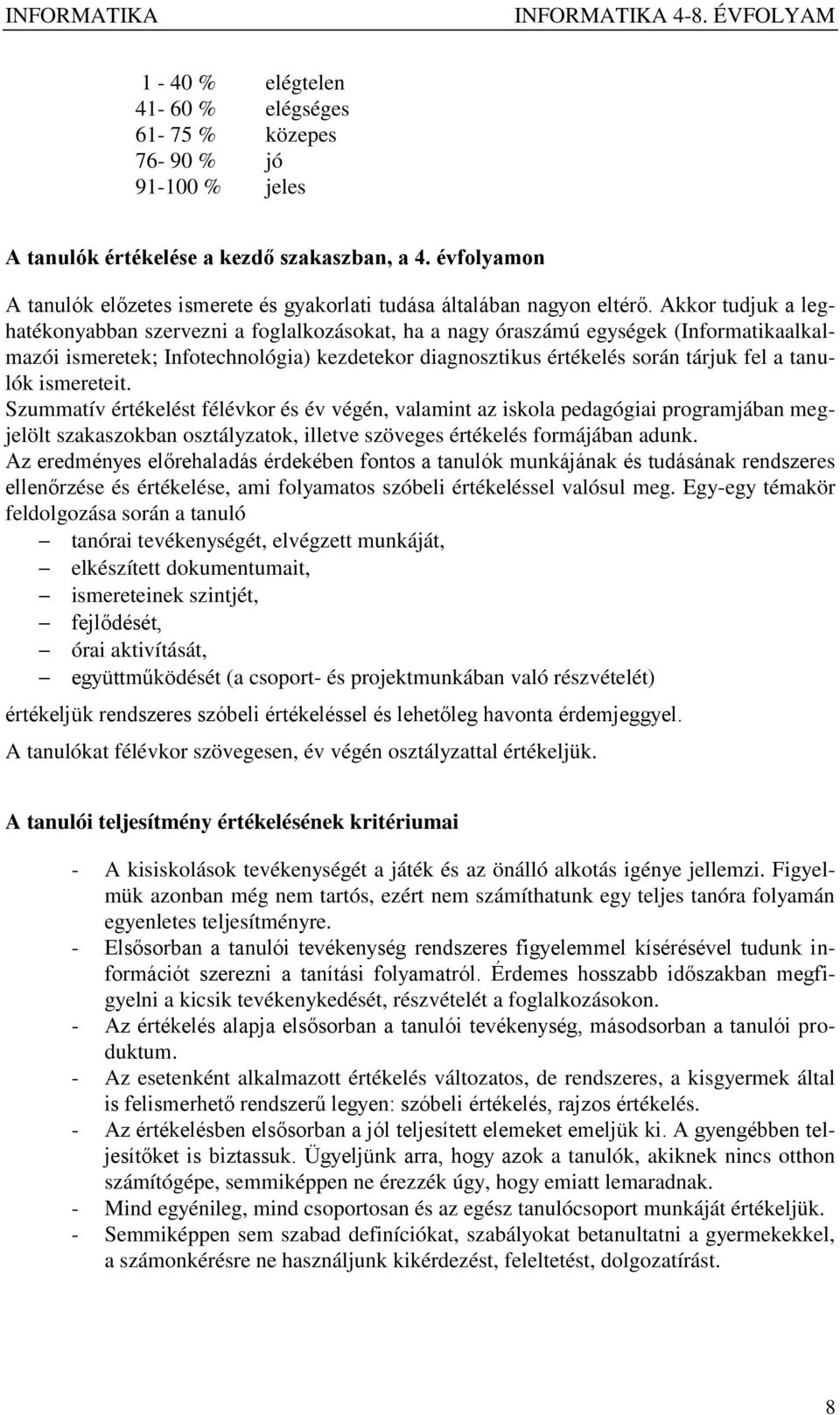 Akkor tudjuk a leghatékonyabban szervezni a foglalkozásokat, ha a nagy óraszámú egységek (Informatikaalkalmazói ismeretek; Infotechnológia) kezdetekor diagnosztikus értékelés során tárjuk fel a