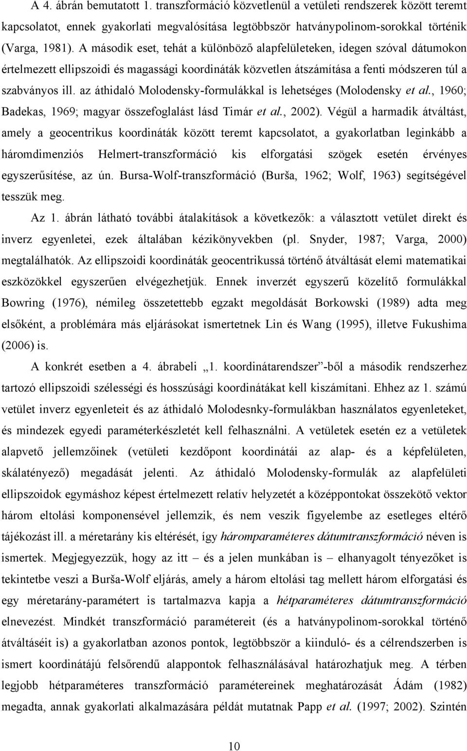 az áthidaló Molodensky-formulákkal is lehetséges (Molodensky et al., 1960; Badekas, 1969; magyar összefoglalást lásd Timár et al., 2002).