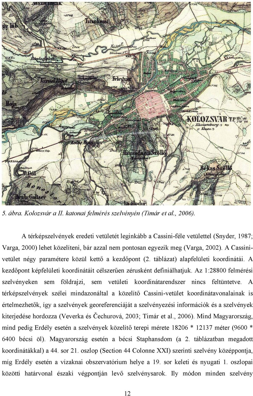 A Cassinivetület négy paramétere közül kettő a kezdőpont (2. táblázat) alapfelületi koordinátái. A kezdőpont képfelületi koordinátáit célszerűen zérusként definiálhatjuk.