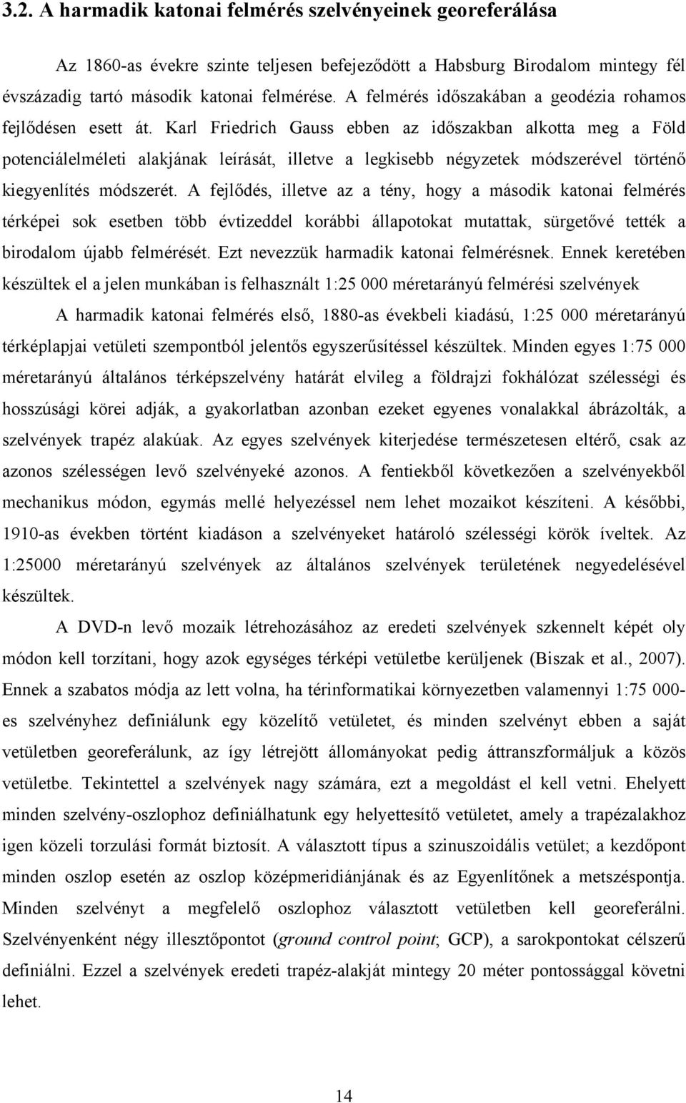 Karl Friedrich Gauss ebben az időszakban alkotta meg a Föld potenciálelméleti alakjának leírását, illetve a legkisebb négyzetek módszerével történő kiegyenlítés módszerét.