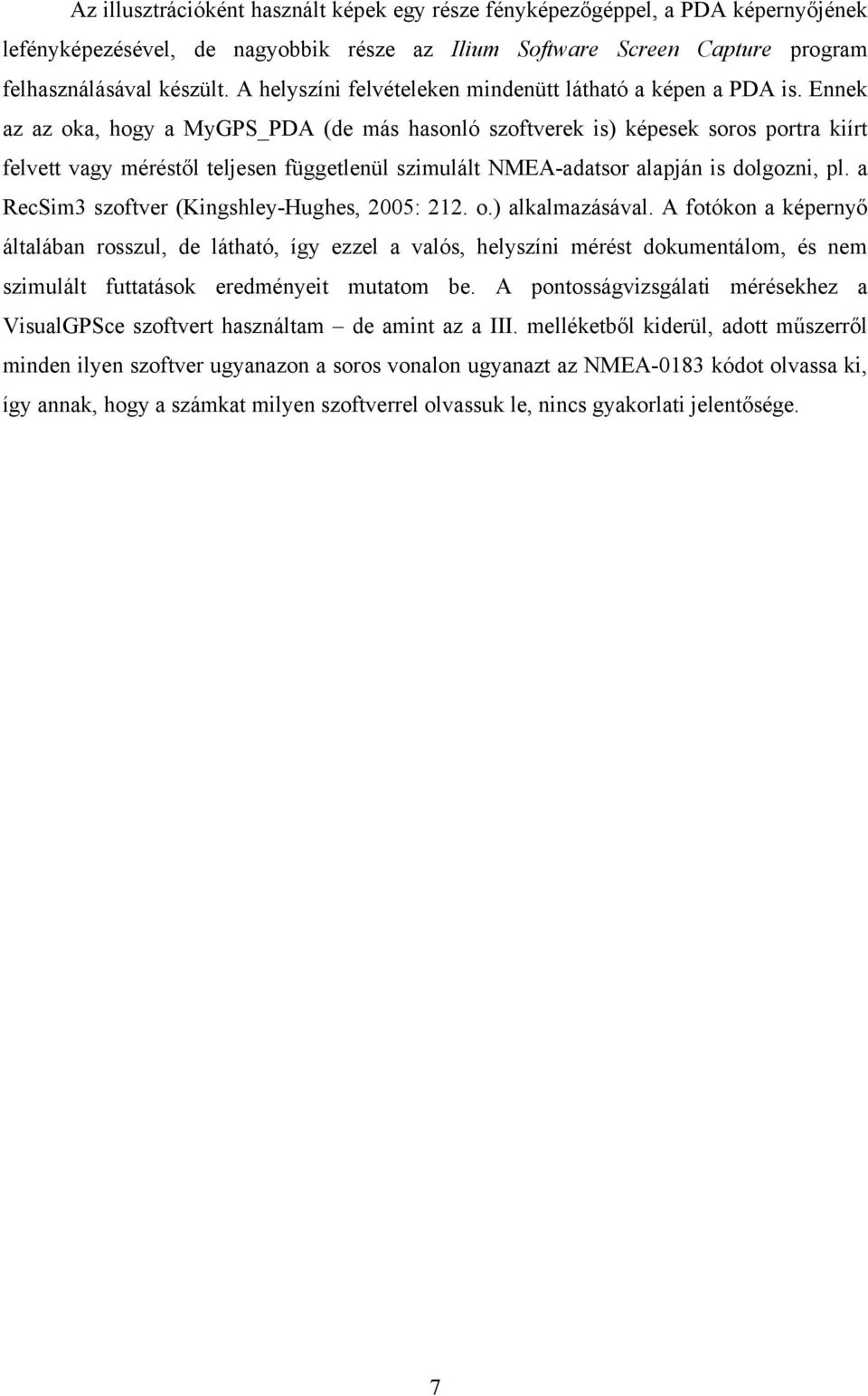 Ennek az az oka, hogy a MyGPS_PDA (de más hasonló szoftverek is) képesek soros portra kiírt felvett vagy méréstől teljesen függetlenül szimulált NMEA-adatsor alapján is dolgozni, pl.