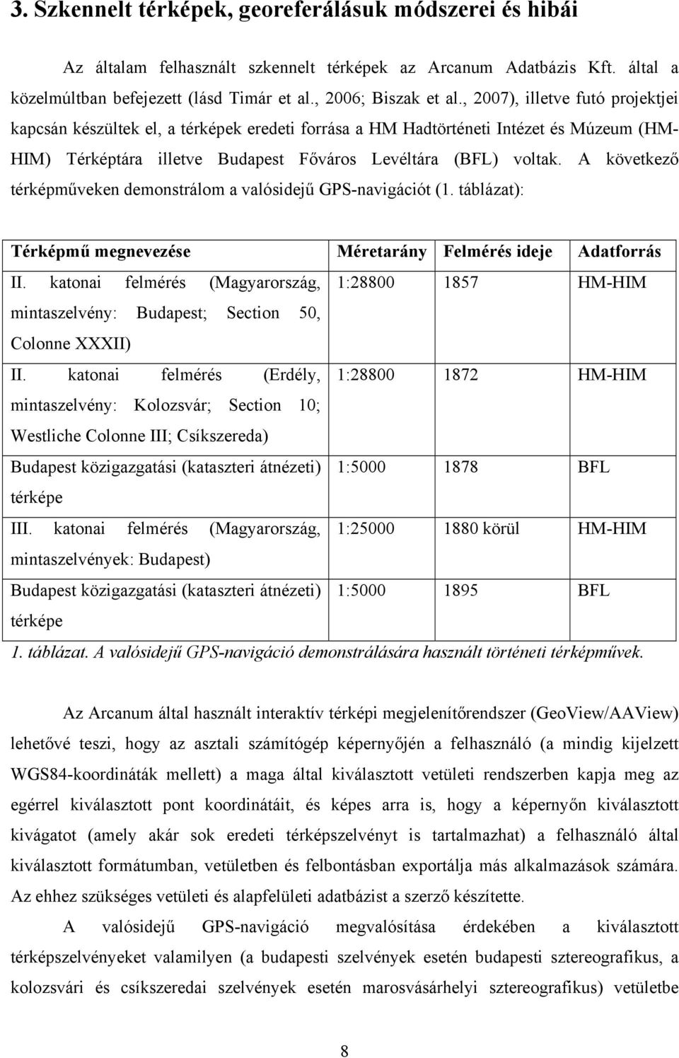 A következő térképműveken demonstrálom a valósidejű GPS-navigációt (1. táblázat): Térképmű megnevezése Méretarány Felmérés ideje Adatforrás II.