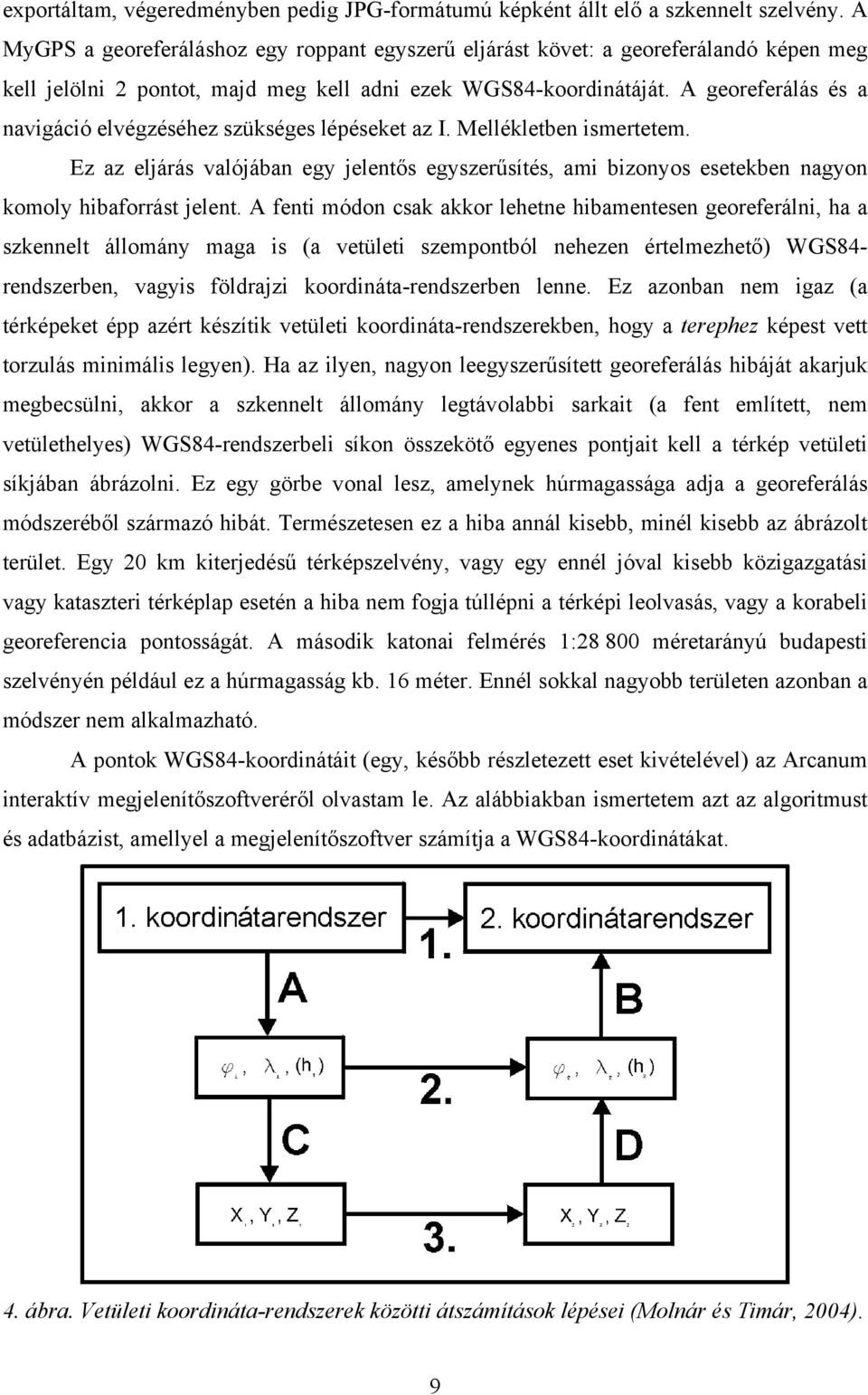 A georeferálás és a navigáció elvégzéséhez szükséges lépéseket az I. Mellékletben ismertetem.