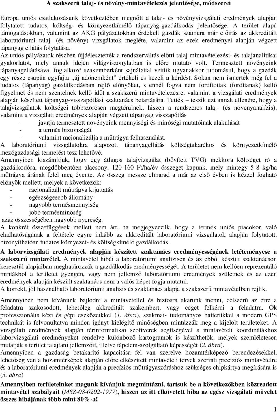 A terület alapú támogatásokban, valamint az AKG pályázatokban érdekelt gazdák számára már elıírás az akkreditált laboratóriumi talaj- (és növény) vizsgálatok megléte, valamint az ezek eredményei