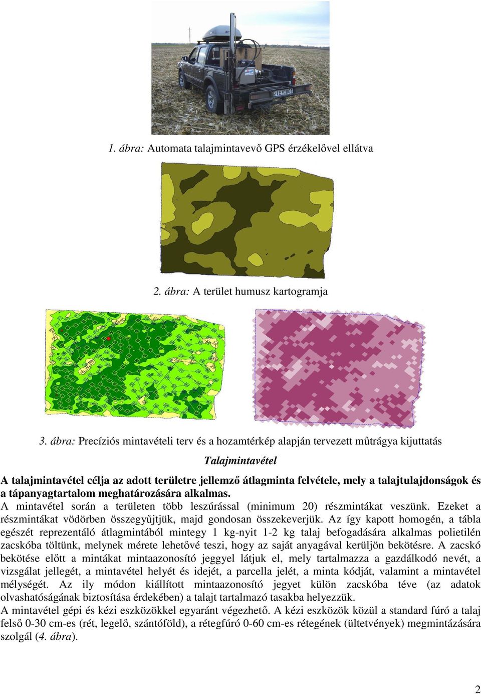 talajtulajdonságok és a tápanyagtartalom meghatározására alkalmas. A mintavétel során a területen több leszúrással (minimum 20) részmintákat veszünk.