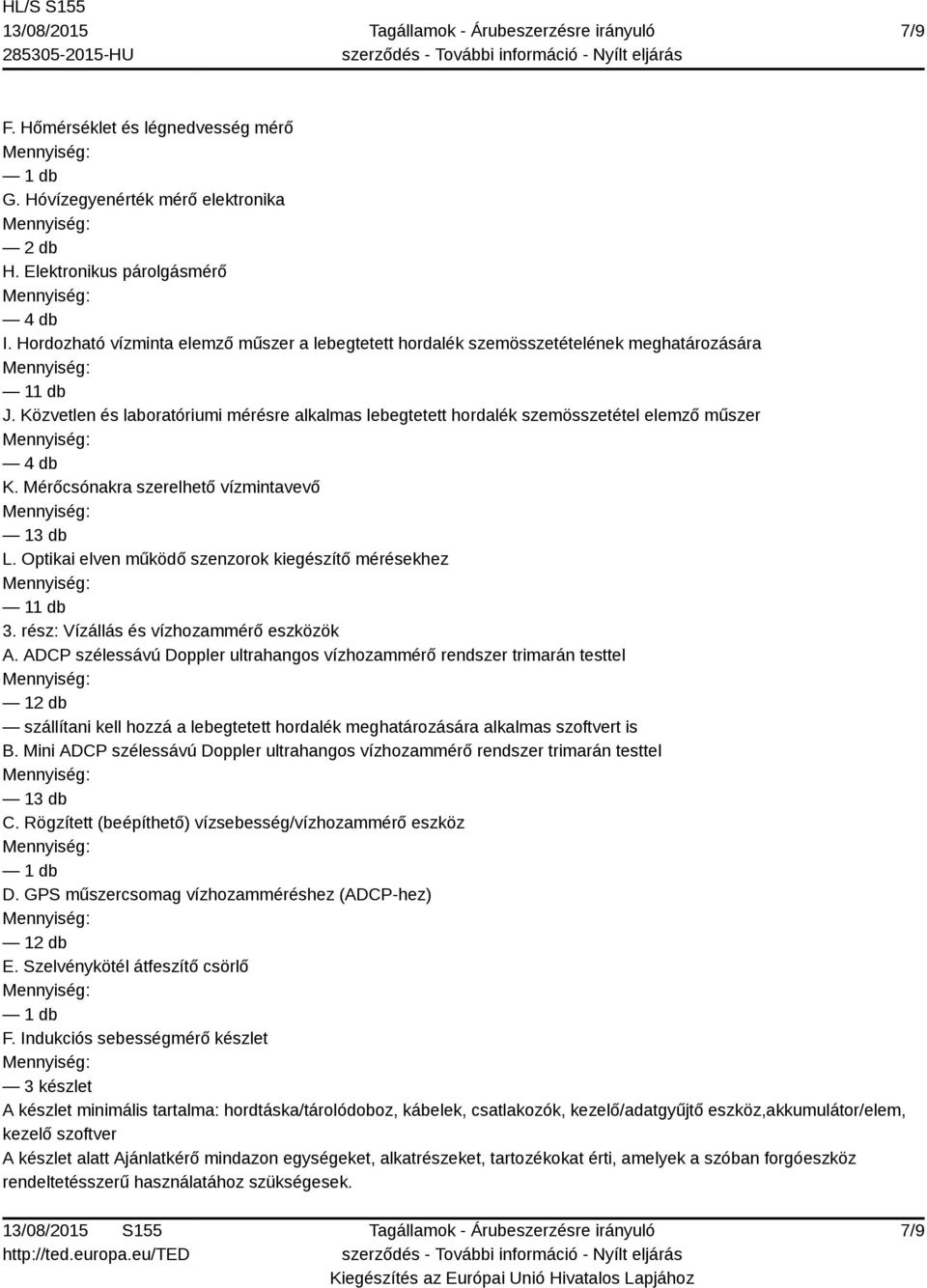 Mérőcsónakra szerelhető vízmintavevő 13 db L. Optikai elven működő szenzorok kiegészítő mérésekhez 3. rész: Vízállás és vízhozammérő eszközök A.