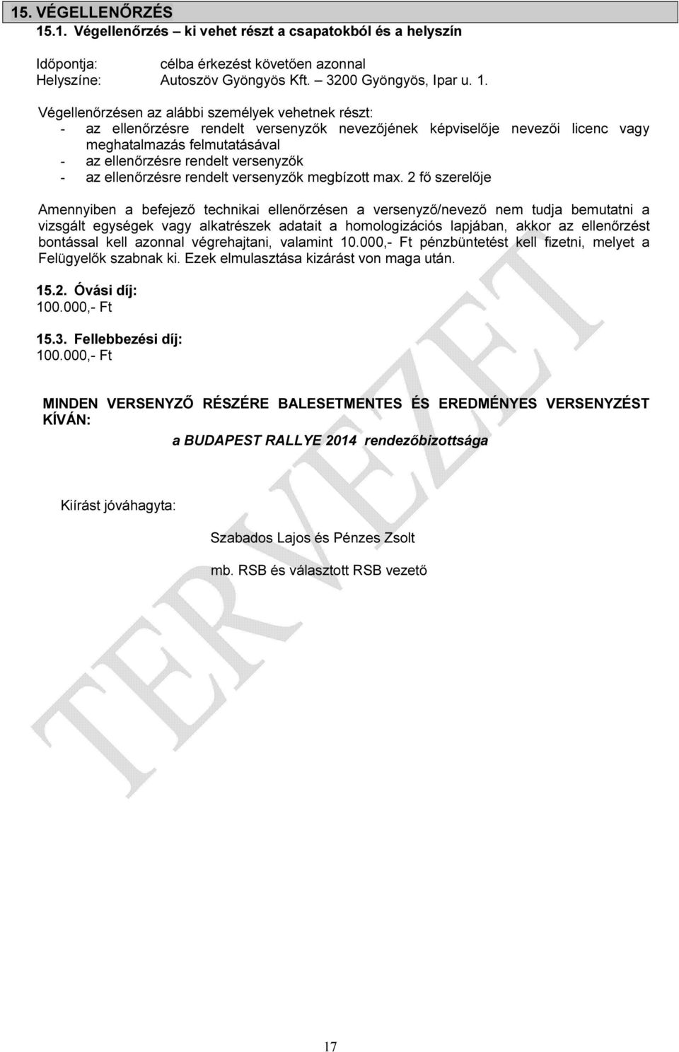 Végellenőrzésen az alábbi személyek vehetnek részt: - az ellenőrzésre rendelt versenyzők nevezőjének képviselője nevezői licenc vagy meghatalmazás felmutatásával - az ellenőrzésre rendelt versenyzők