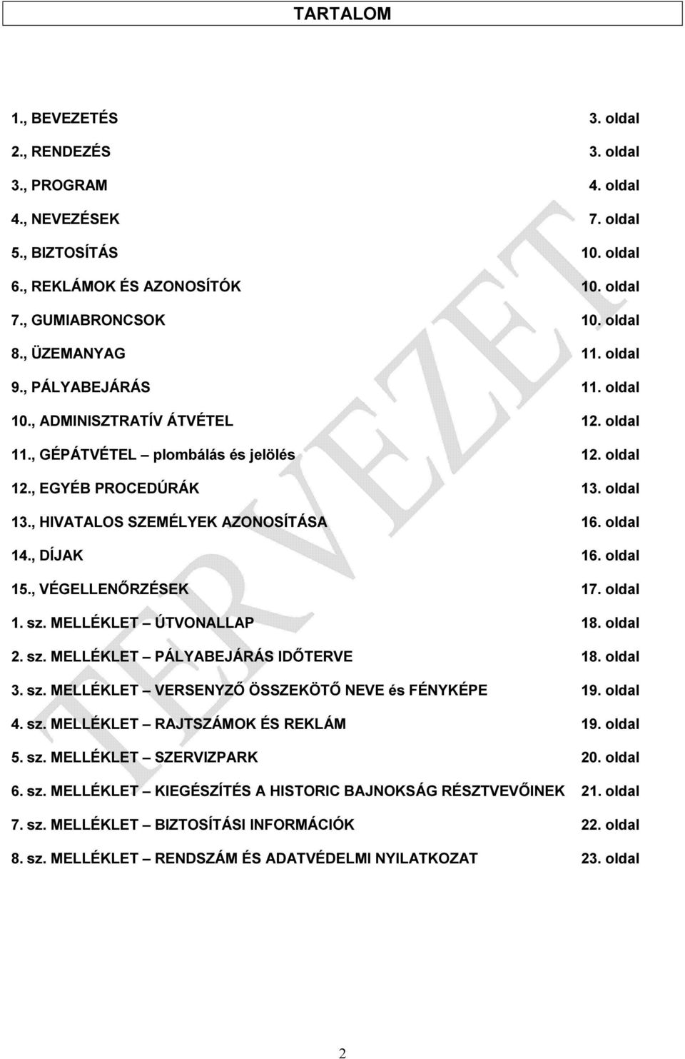 , HIVATALOS SZEMÉLYEK AZONOSÍTÁSA 16. oldal 14., DÍJAK 16. oldal 15., VÉGELLENŐRZÉSEK 17. oldal 1. sz. MELLÉKLET ÚTVONALLAP 18. oldal 2. sz. MELLÉKLET PÁLYABEJÁRÁS IDŐTERVE 18. oldal 3. sz. MELLÉKLET VERSENYZŐ ÖSSZEKÖTŐ NEVE és FÉNYKÉPE 19.