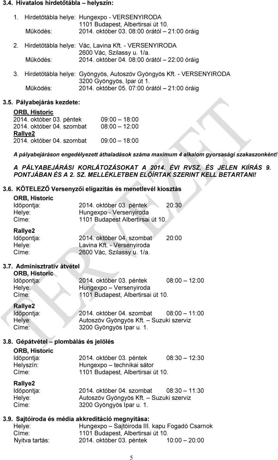 - VERSENYIRODA 3200 Gyöngyös, Ipar út 1. Működés: 2014. október 05. 07:00 órától 21:00 óráig 3.5. Pályabejárás kezdete: ORB, Historic 2014. október 03. péntek 09:00 18:00 2014. október 04.