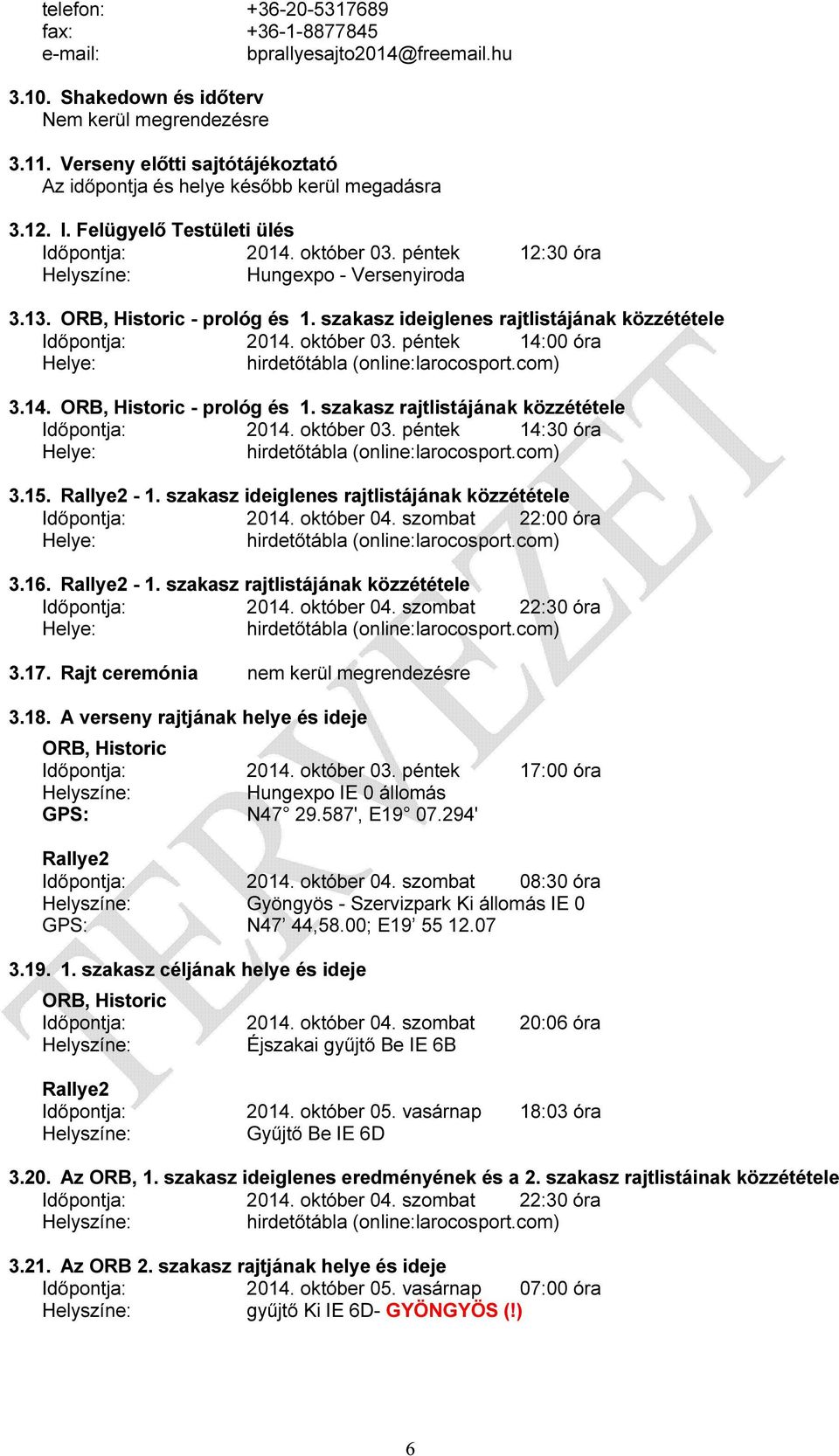 ORB, Historic - prológ és 1. szakasz ideiglenes rajtlistájának közzététele Időpontja: 2014. október 03. péntek 14:00 óra Helye: hirdetőtábla (online:larocosport.com) 3.14. ORB, Historic - prológ és 1.