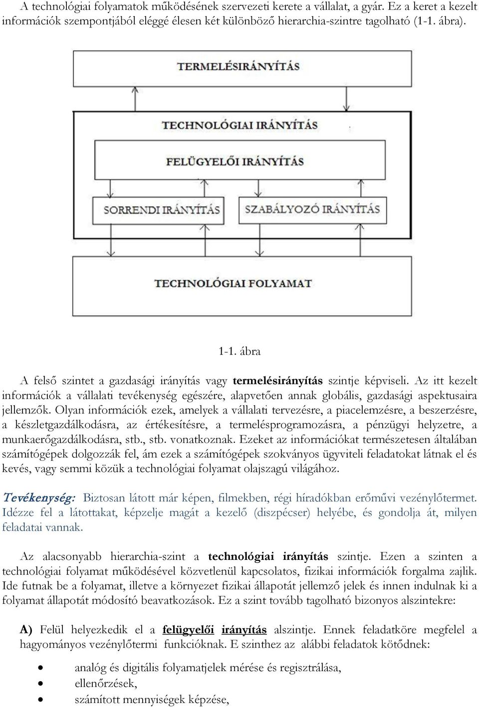 Az itt kezelt információk a vállalati tevékenység egészére, alapvetően annak globális, gazdasági aspektusaira jellemzők.