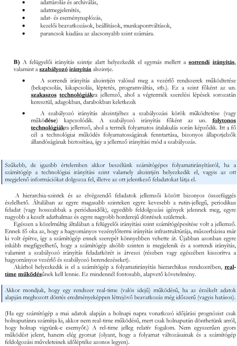 A sorrendi irányítás alszintjén valósul meg a vezérlő rendszerek működtetése (bekapcsolás, kikapcsolás, léptetés, programváltás, stb.). Ez a szint főként az un.