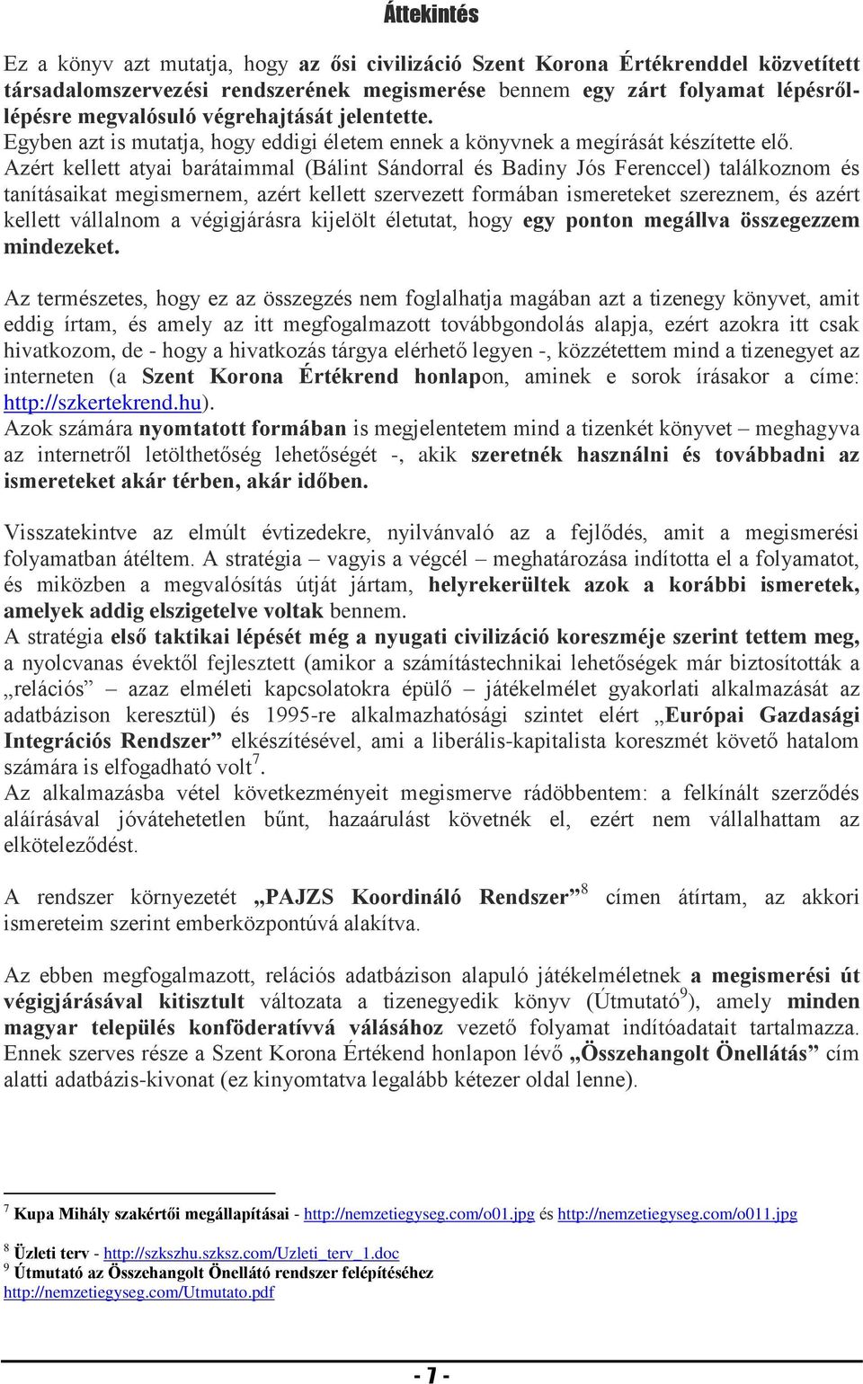 Azért kellett atyai barátaimmal (Bálint Sándorral és Badiny Jós Ferenccel) találkoznom és tanításaikat megismernem, azért kellett szervezett formában ismereteket szereznem, és azért kellett vállalnom