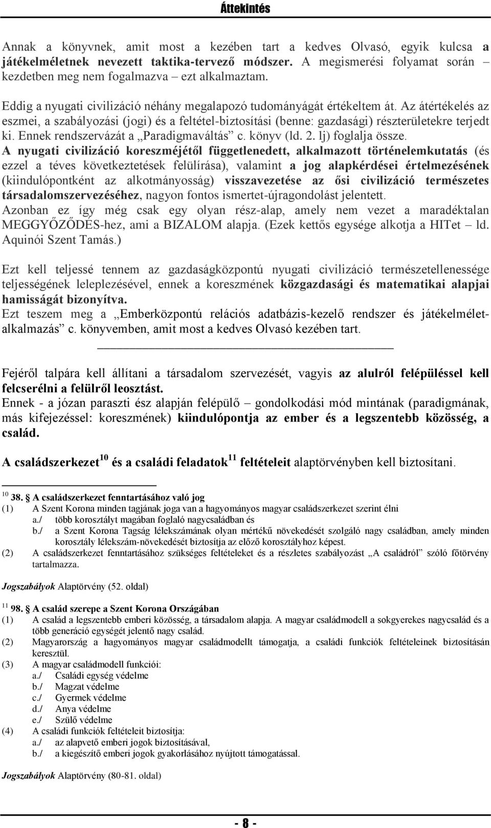 Az átértékelés az eszmei, a szabályozási (jogi) és a feltétel-biztosítási (benne: gazdasági) részterületekre terjedt ki. Ennek rendszervázát a Paradigmaváltás c. könyv (ld. 2. lj) foglalja össze.