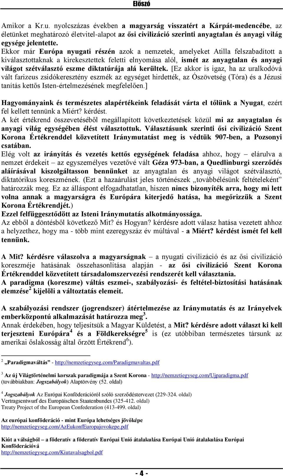 Ekkor már Európa nyugati részén azok a nemzetek, amelyeket Atilla felszabadított a kiválasztottaknak a kirekesztettek feletti elnyomása alól, ismét az anyagtalan és anyagi világot szétválasztó eszme