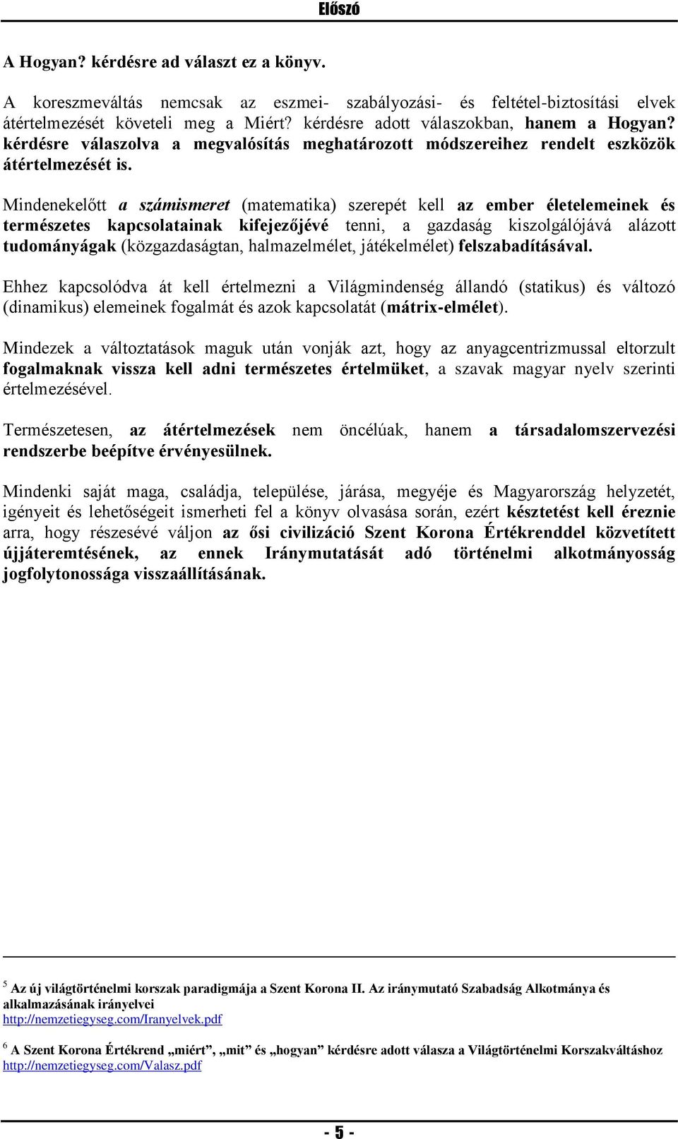 Mindenekelőtt a számismeret (matematika) szerepét kell az ember életelemeinek és természetes kapcsolatainak kifejezőjévé tenni, a gazdaság kiszolgálójává alázott tudományágak (közgazdaságtan,