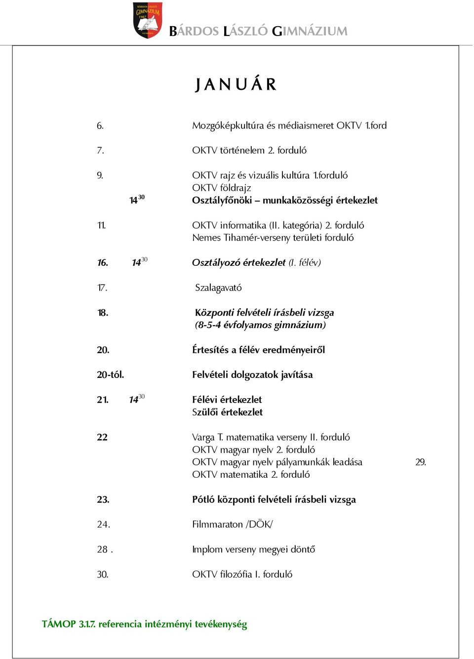 Központi felvételi írásbeli vizsga (8-5-4 évfolyamos gimnázium) 20. Értesítés a félév eredményeiről 20-tól. Felvételi dolgozatok javítása 21. 14 30 Félévi értekezlet Szülői értekezlet 22 Varga T.