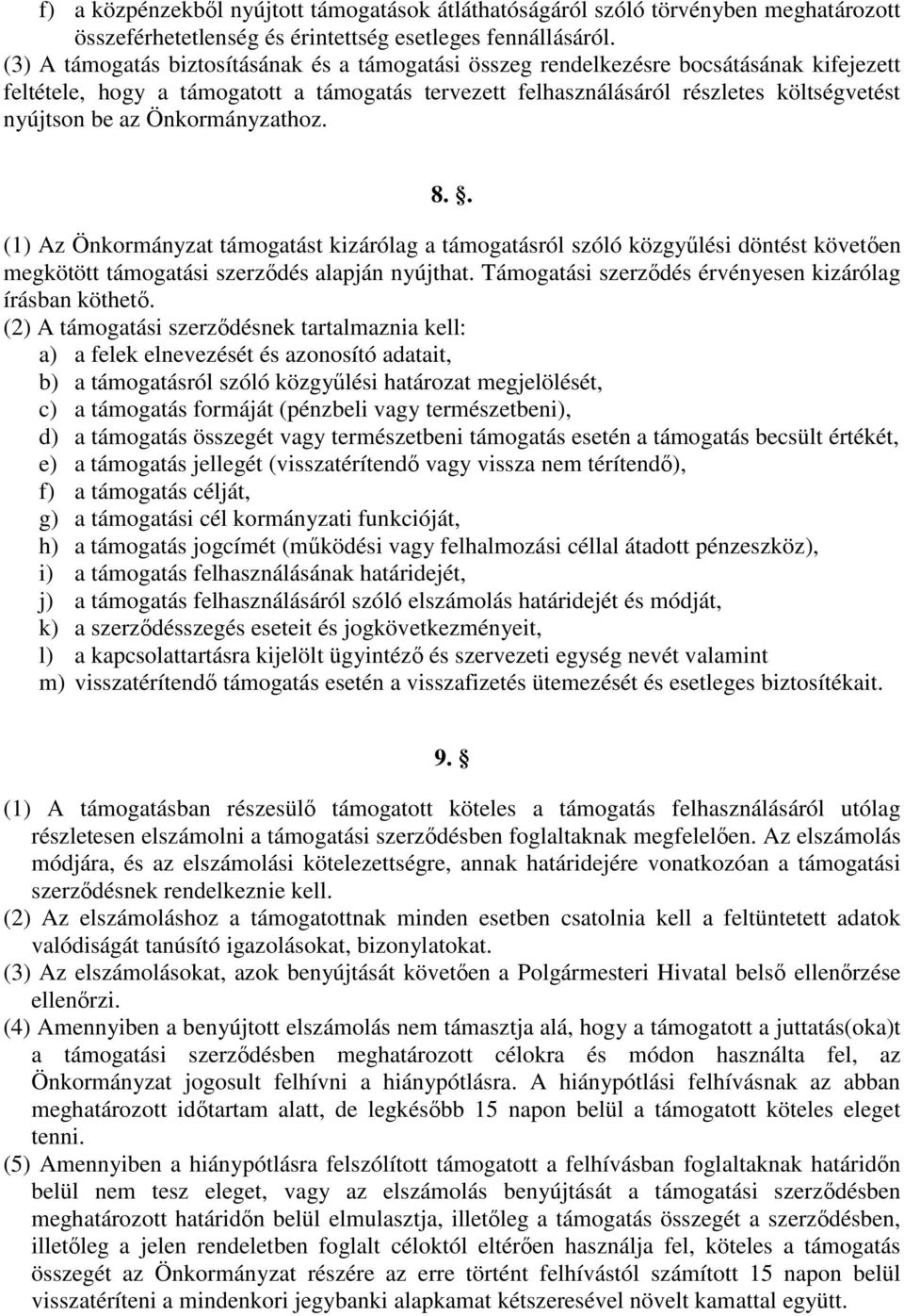 Önkormányzathoz. 8.. (1) Az Önkormányzat támogatást kizárólag a támogatásról szóló közgyűlési döntést követően megkötött támogatási szerződés alapján nyújthat.