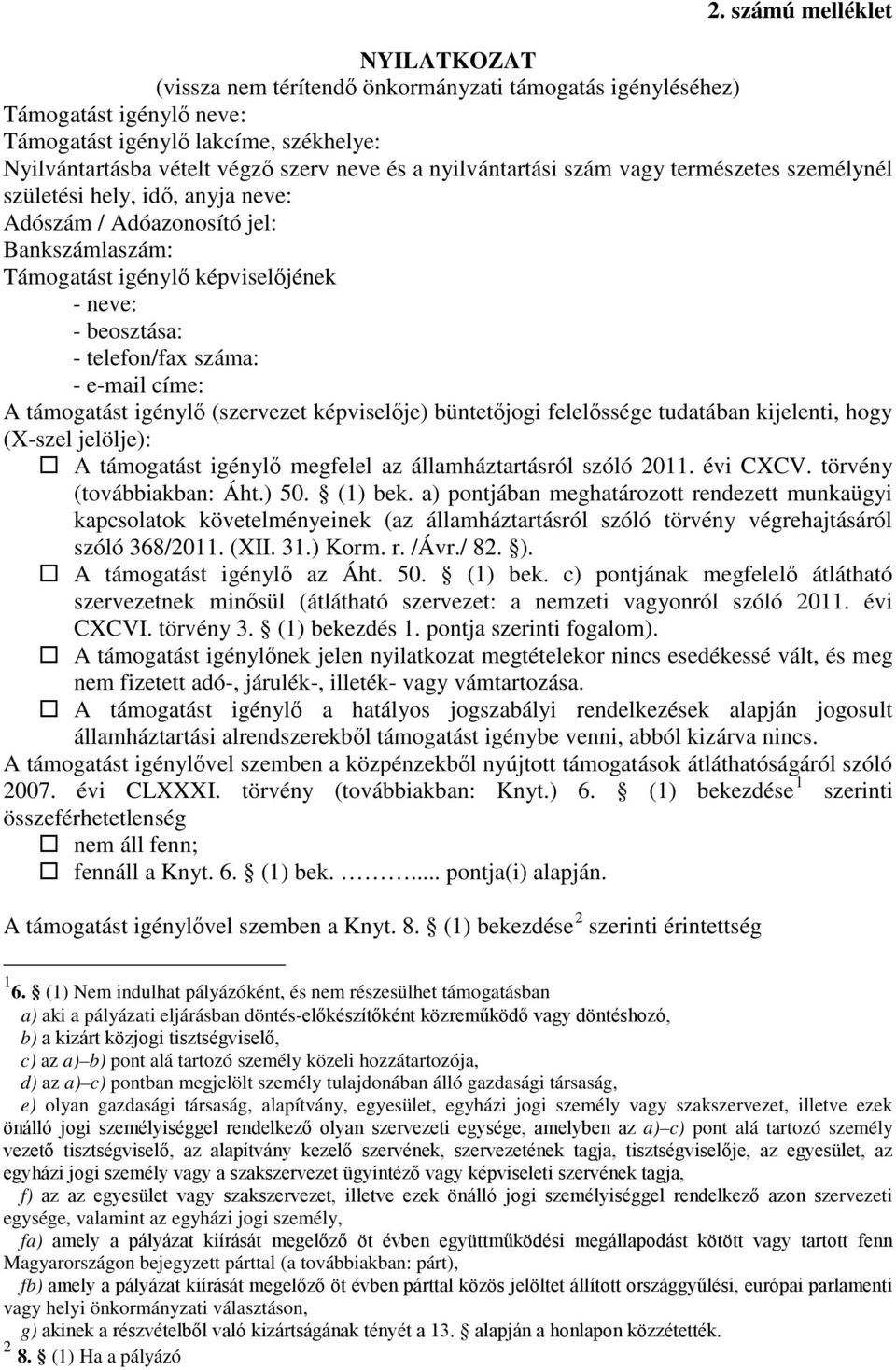 száma: - e-mail címe: A támogatást igénylő (szervezet képviselője) büntetőjogi felelőssége tudatában kijelenti, hogy (X-szel jelölje): A támogatást igénylő megfelel az államháztartásról szóló 2011.