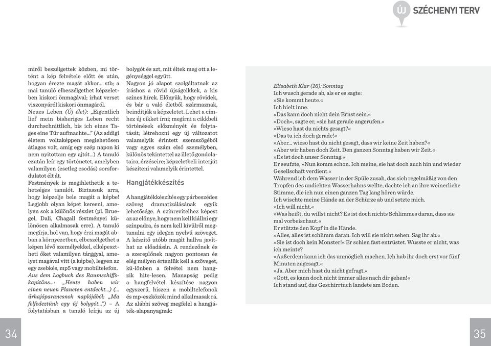 Neues Leben (Új élet): Eigentlich lief mein bisheriges Leben recht durchschnittlich, bis ich eines Tages eine Tür aufmachte (Az addigi életem voltaképpen meglehetősen átlagos volt, amíg egy szép