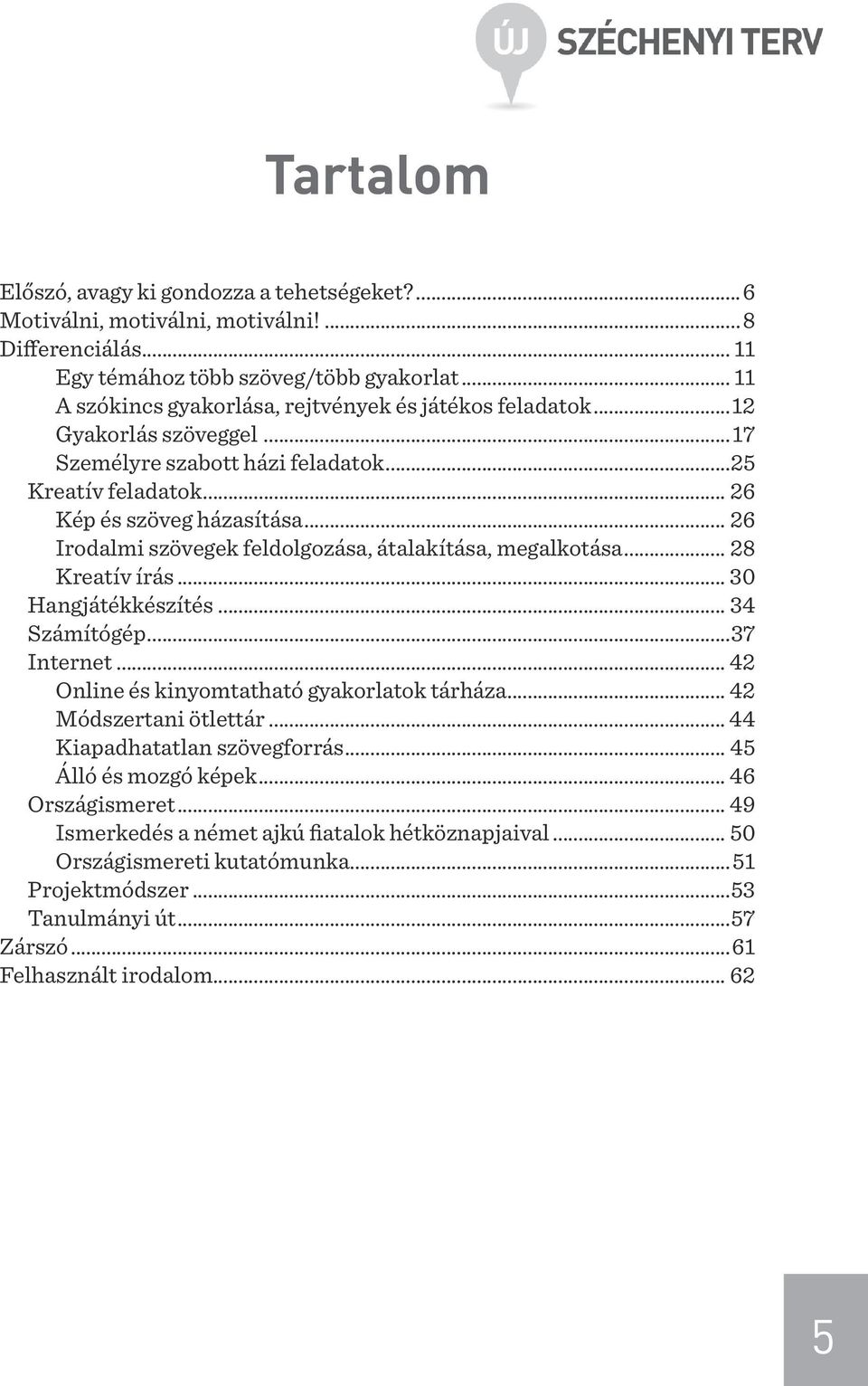 .. 26 Irodalmi szövegek feldolgozása, átalakítása, megalkotása... 28 Kreatív írás... 30 Hangjátékkészítés... 34 Számítógép...37 Internet... 42 Online és kinyomtatható gyakorlatok tárháza.