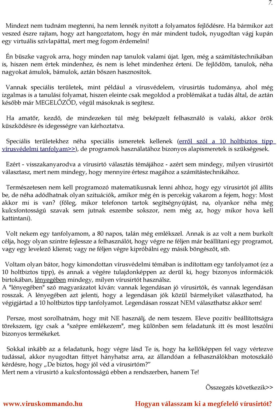 Én büszke vagyok arra, hogy minden nap tanulok valami újat. Igen, még a számítástechnikában is, hiszen nem értek mindenhez, és nem is lehet mindenhez érteni.