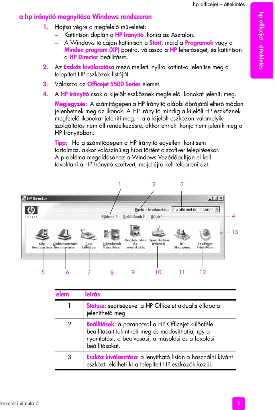 Az Eszköz kiválasztása mez melletti nyílra kattintva jelenítse meg a telepített HP eszközök listáját. 3. Válassza az Officejet 5500 Series elemet. 4.