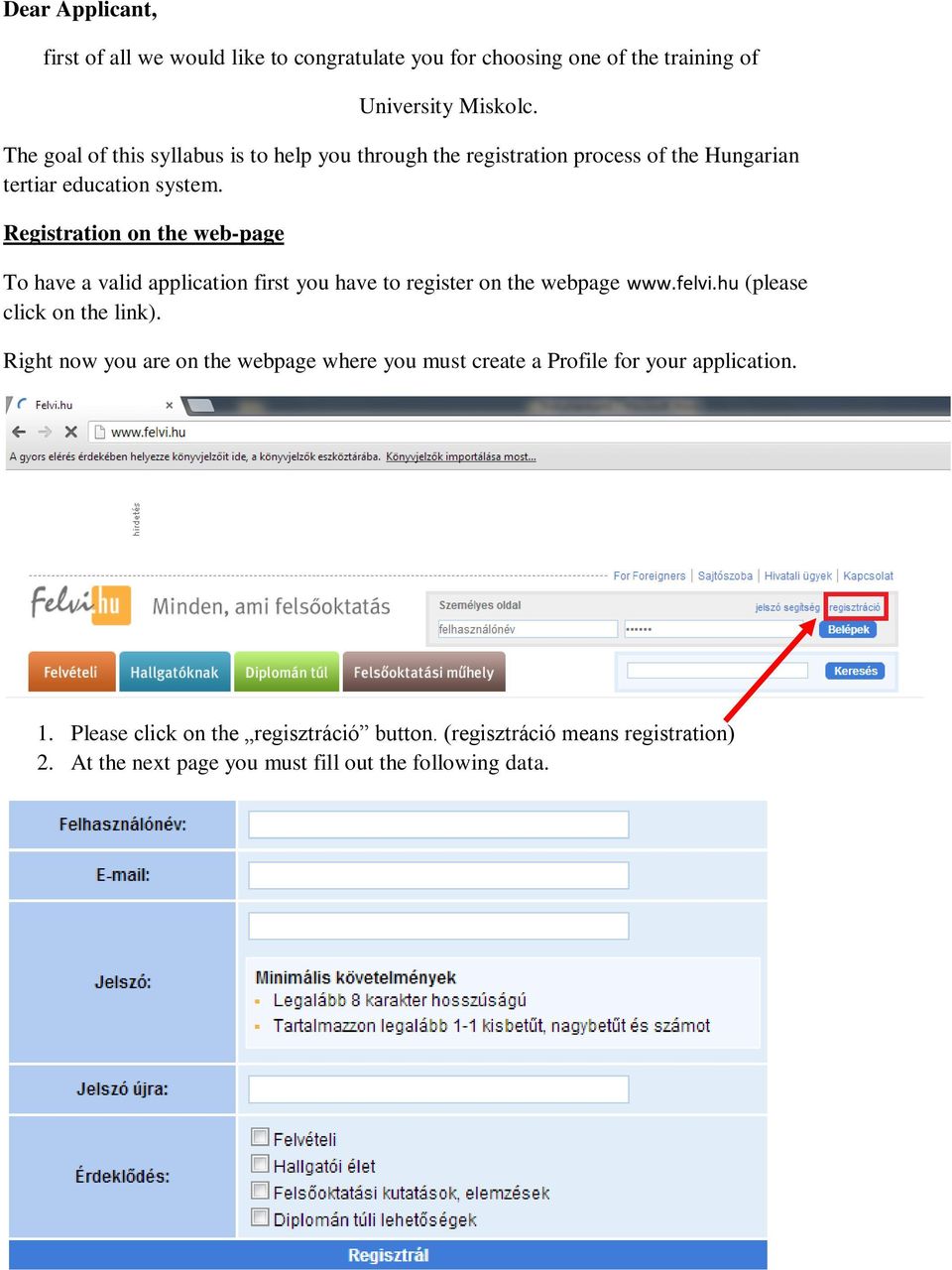 Registration on the web-page To have a valid application first you have to register on the webpage www.felvi.hu (please click on the link).