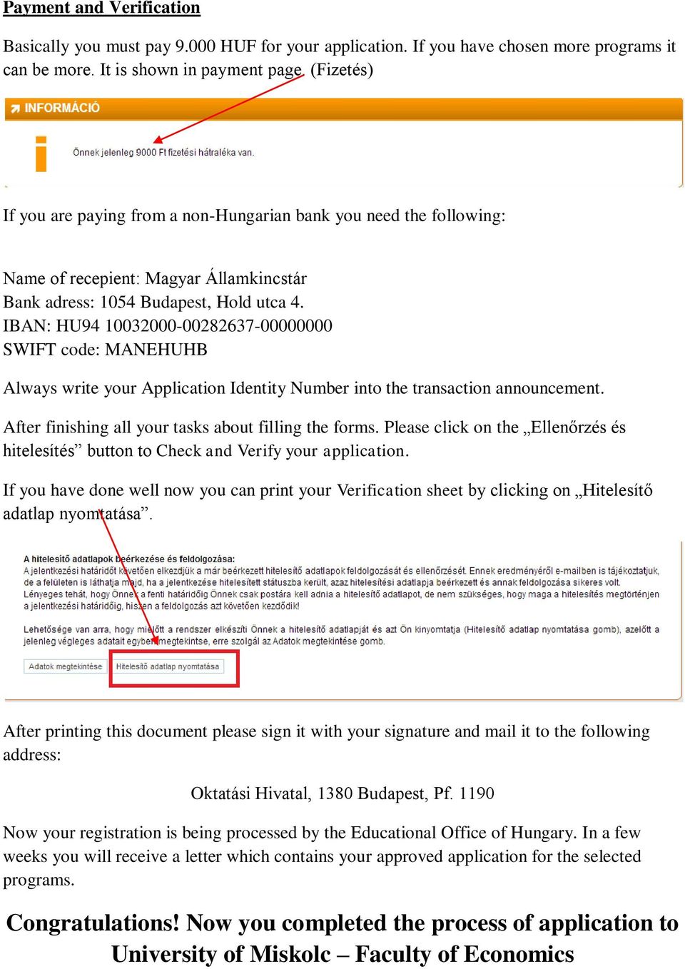 IBAN: HU94 10032000-00282637-00000000 SWIFT code: MANEHUHB Always write your Application Identity Number into the transaction announcement. After finishing all your tasks about filling the forms.