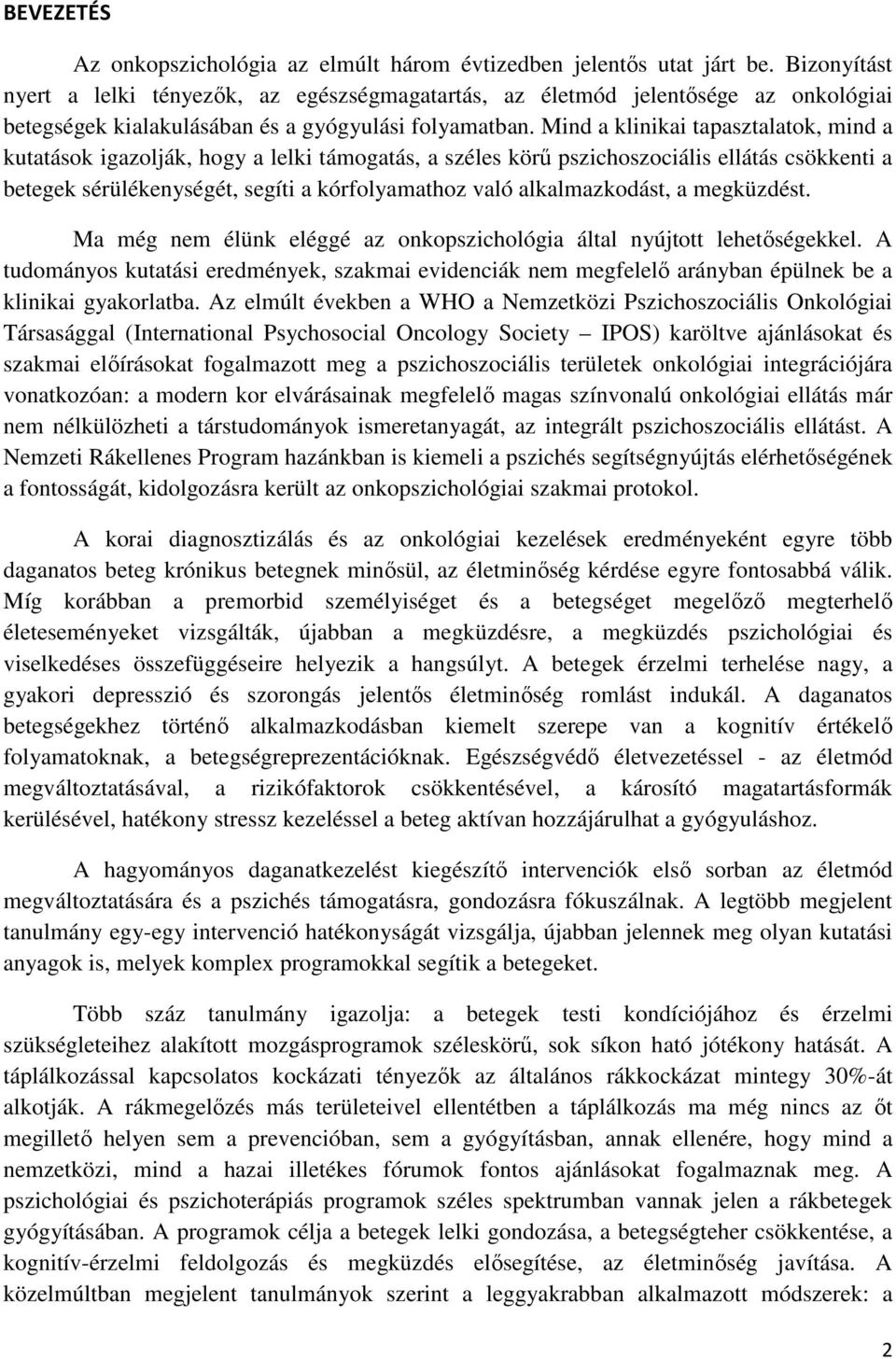 Mind a klinikai tapasztalatok, mind a kutatások igazolják, hogy a lelki támogatás, a széles körű pszichoszociális ellátás csökkenti a betegek sérülékenységét, segíti a kórfolyamathoz való