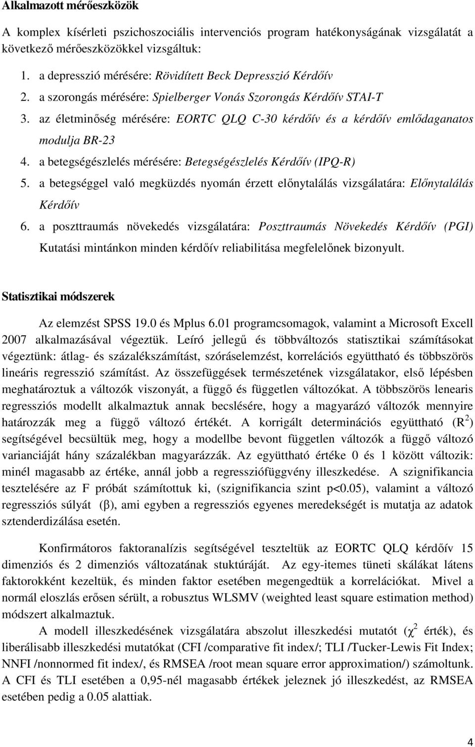 az életminőség mérésére: EORTC QLQ C-30 kérdőív és a kérdőív emlődaganatos modulja BR-23 4. a betegségészlelés mérésére: Betegségészlelés Kérdőív (IPQ-R) 5.