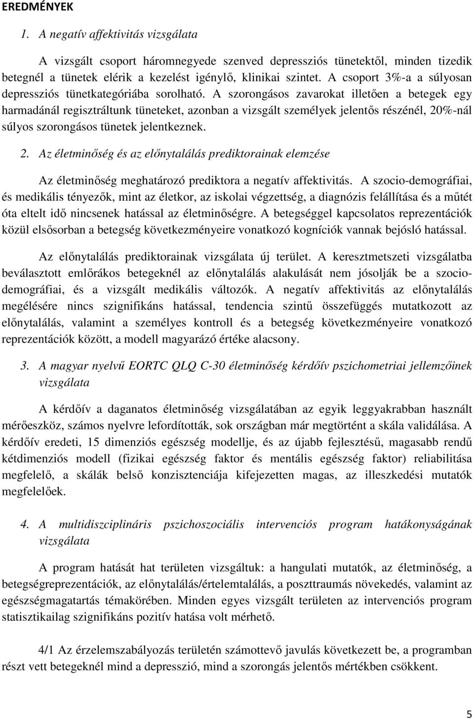 A szorongásos zavarokat illetően a betegek egy harmadánál regisztráltunk tüneteket, azonban a vizsgált személyek jelentős részénél, 20