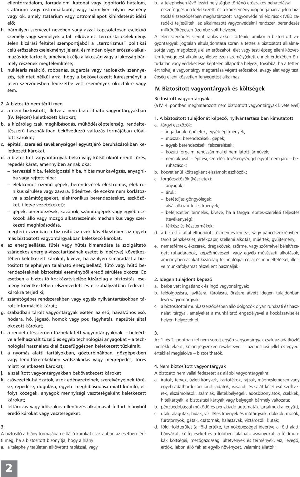 Jelen kizárási feltétel szempontjából a terrorizmus politikai célú erőszakos cselekményt jelent, és minden olyan erőszak-alkalmazás ide tartozik, amelynek célja a lakosság vagy a lakosság bármely