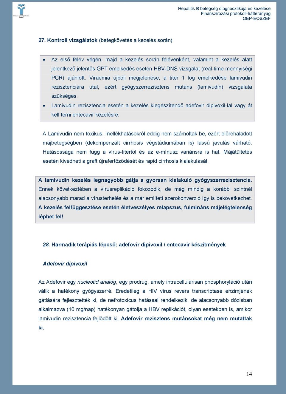 Lamivudin rezisztencia esetén a kezelés kiegészítendő adefovir dipivoxil-lal vagy át kell térni entecavir kezelésre.