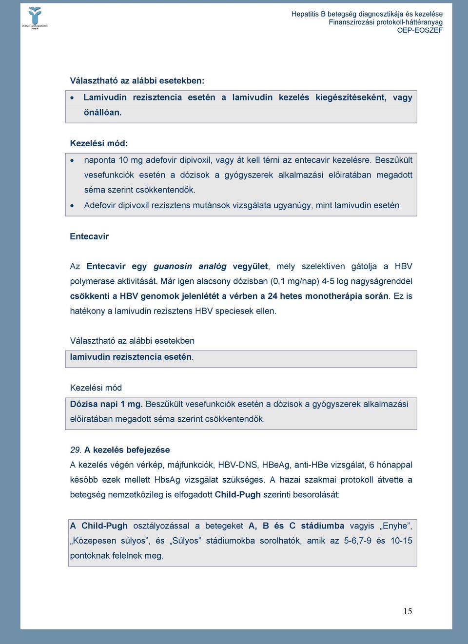 Beszűkült vesefunkciók esetén a dózisok a gyógyszerek alkalmazási előiratában megadott séma szerint csökkentendők.