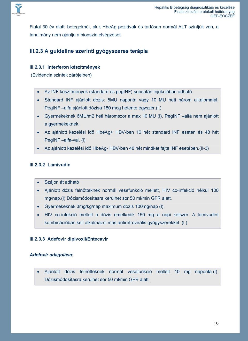 PegINF alfa nem ajánlott a gyermekeknek. Az ajánlott kezelési idő HbeAg+ HBV-ben 16 hét standard INF esetén és 48 hét PegINF alfa-val.