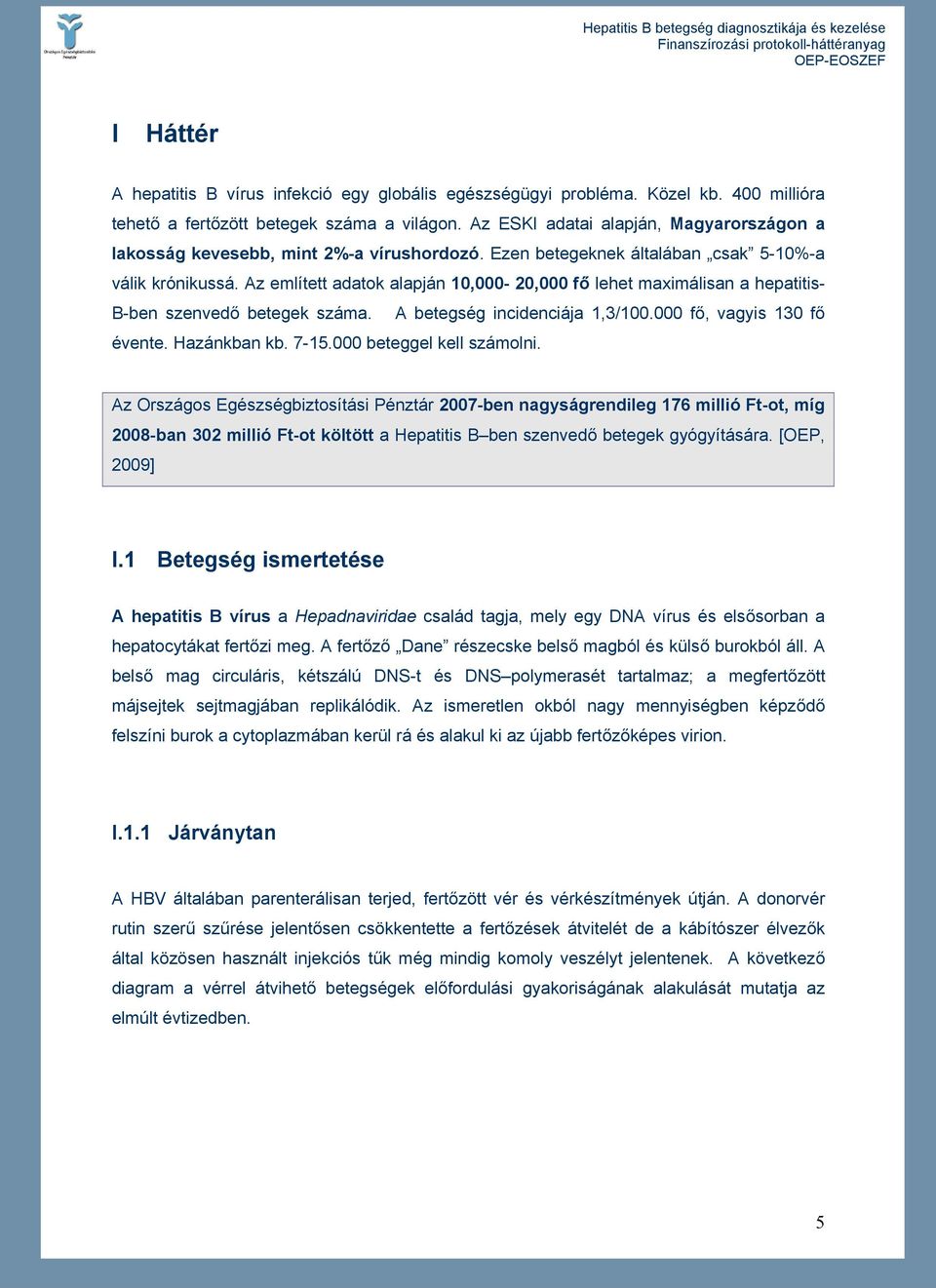 Az említett adatok alapján 10,000-20,000 fő lehet maximálisan a hepatitis- B-ben szenvedő betegek száma. A betegség incidenciája 1,3/100.000 fő, vagyis 130 fő évente. Hazánkban kb. 7-15.