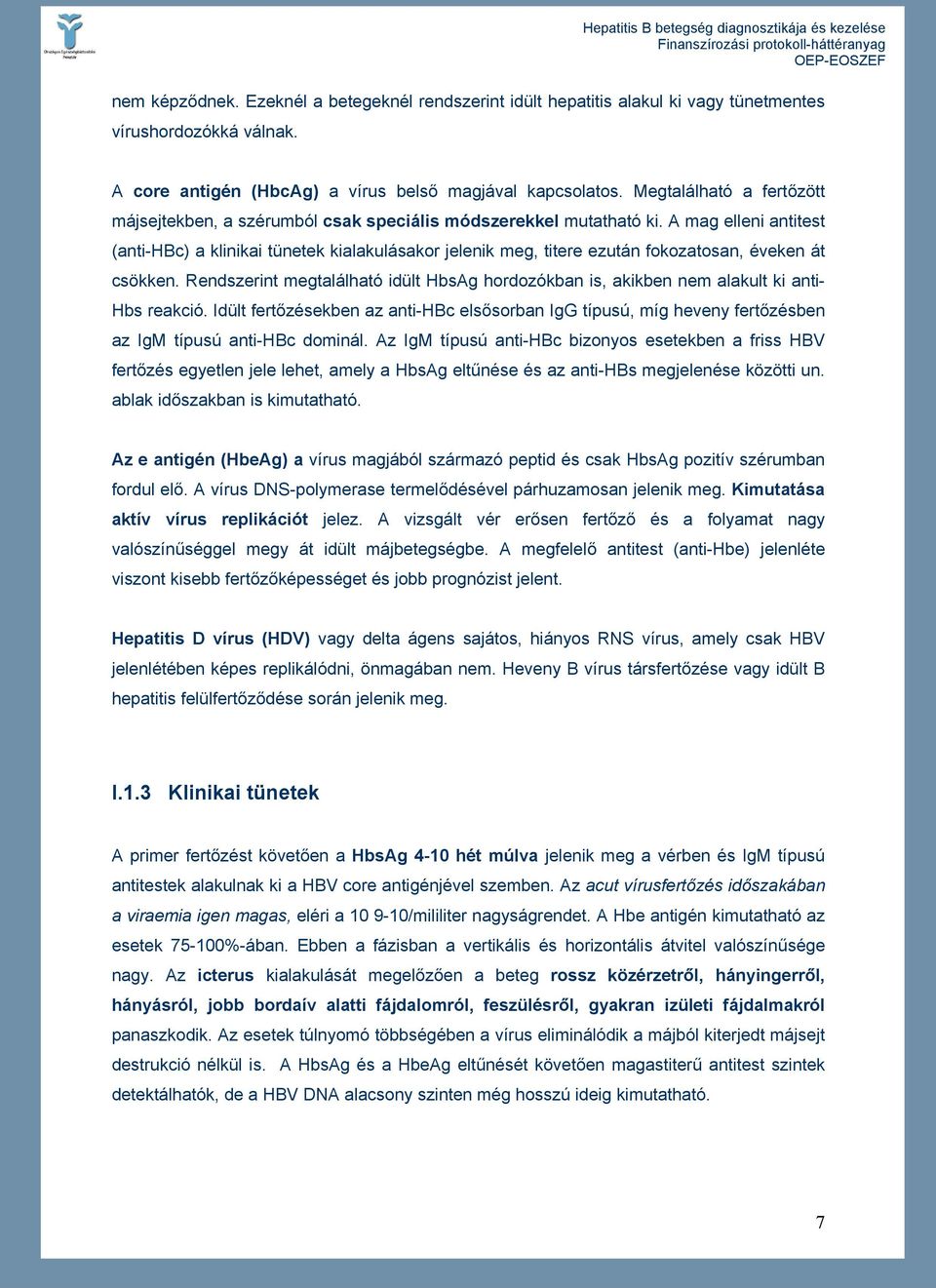 A mag elleni antitest (anti-hbc) a klinikai tünetek kialakulásakor jelenik meg, titere ezután fokozatosan, éveken át csökken.