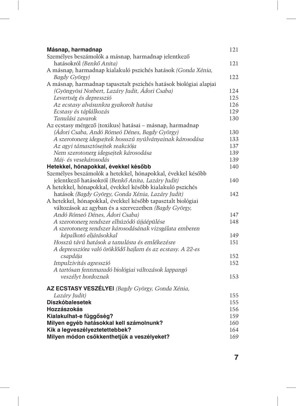 táplálkozás 129 Tanulási zavarok 130 Az ecstasy mérgezô (toxikus) hatásai másnap, harmadnap (Ádori Csaba, Andó Rómeó Dénes, Bagdy György) 130 A szerotonerg idegsejtek hossszú nyúlványainak károsodása