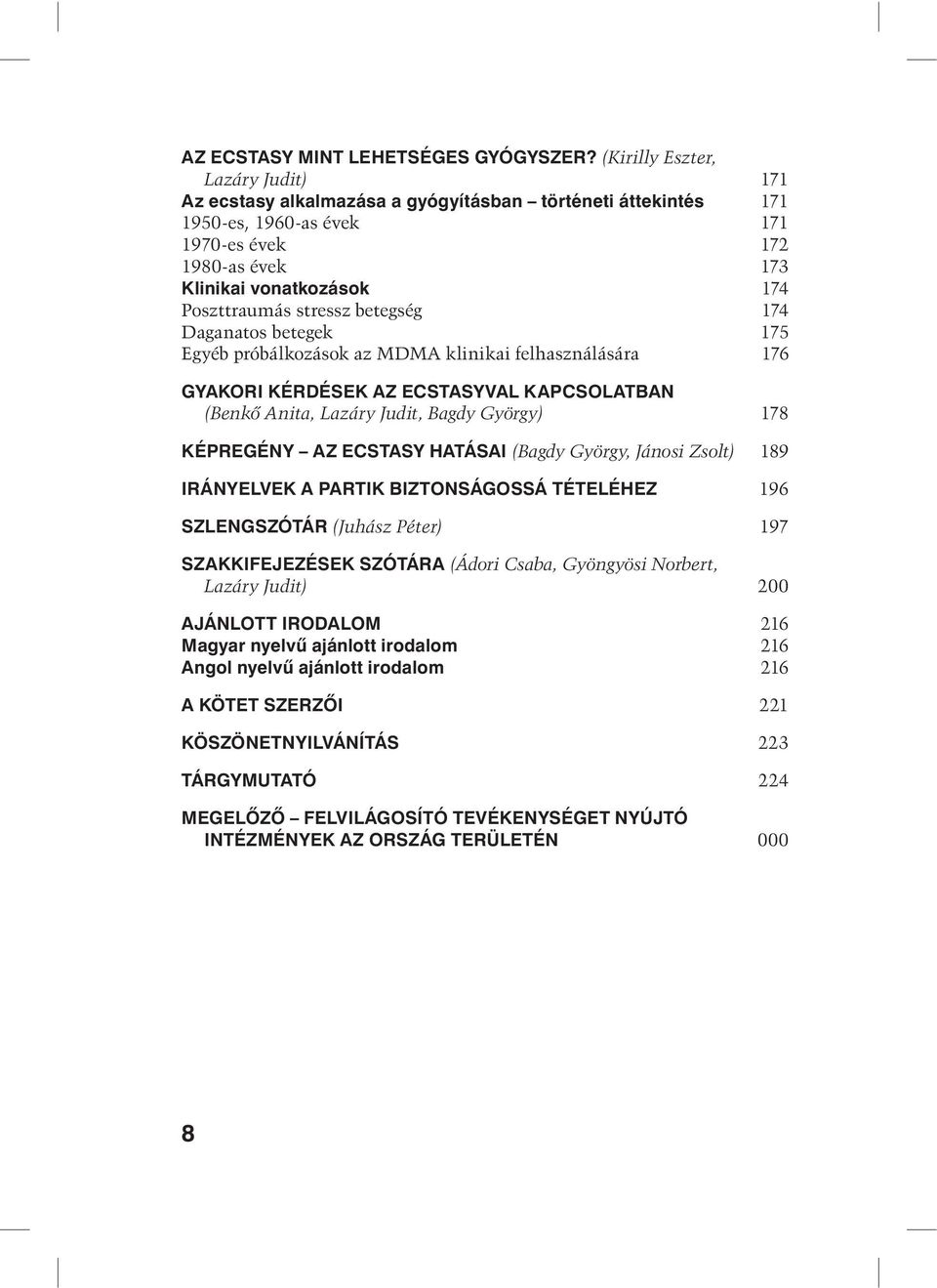 stressz betegség 174 Daganatos betegek 175 Egyéb próbálkozások az MDMA klinikai felhasználására 176 GYAKORI KÉRDÉSEK AZ ECSTASYVAL KAPCSOLATBAN (Benkô Anita, Lazáry Judit, Bagdy György) 178 KÉPREGÉNY