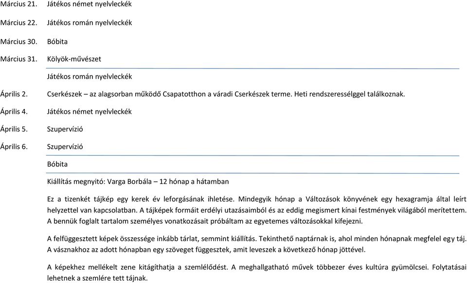 Mindegyik hónap a Változások könyvének egy hexagramja által leírt helyzettel van kapcsolatban. A tájképek formáit erdélyi utazásaimból és az eddig megismert kínai festmények világából merítettem.