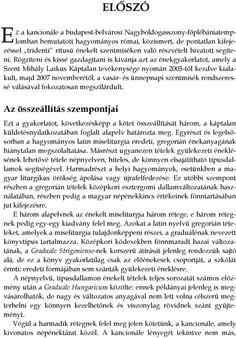 Rögzíteni és kissé gazdagítani is kívánja azt az énekgyakorlatot, amely a Szent Mihály Laikus Káptalan tevékenysége nyomán 2005-től kezdve kialakult, majd 2007 novemberétől, a vasár- és ünnepnapi