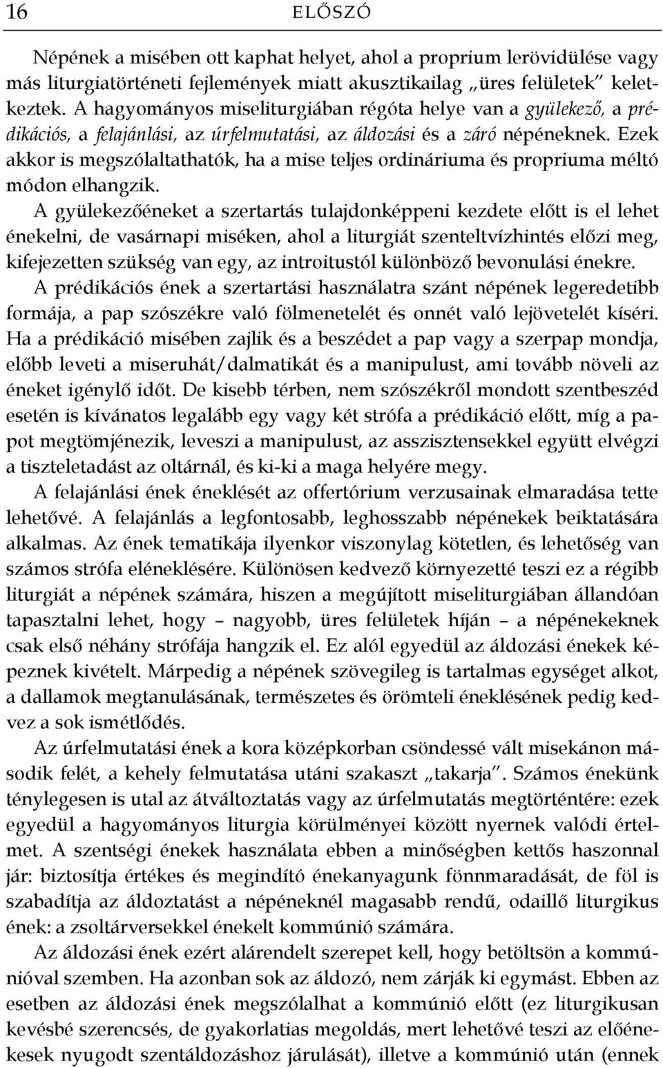 Ezek akkor is megszólaltathatók, ha a mise teljes ordináriuma és propriuma méltó módon elhangzik.