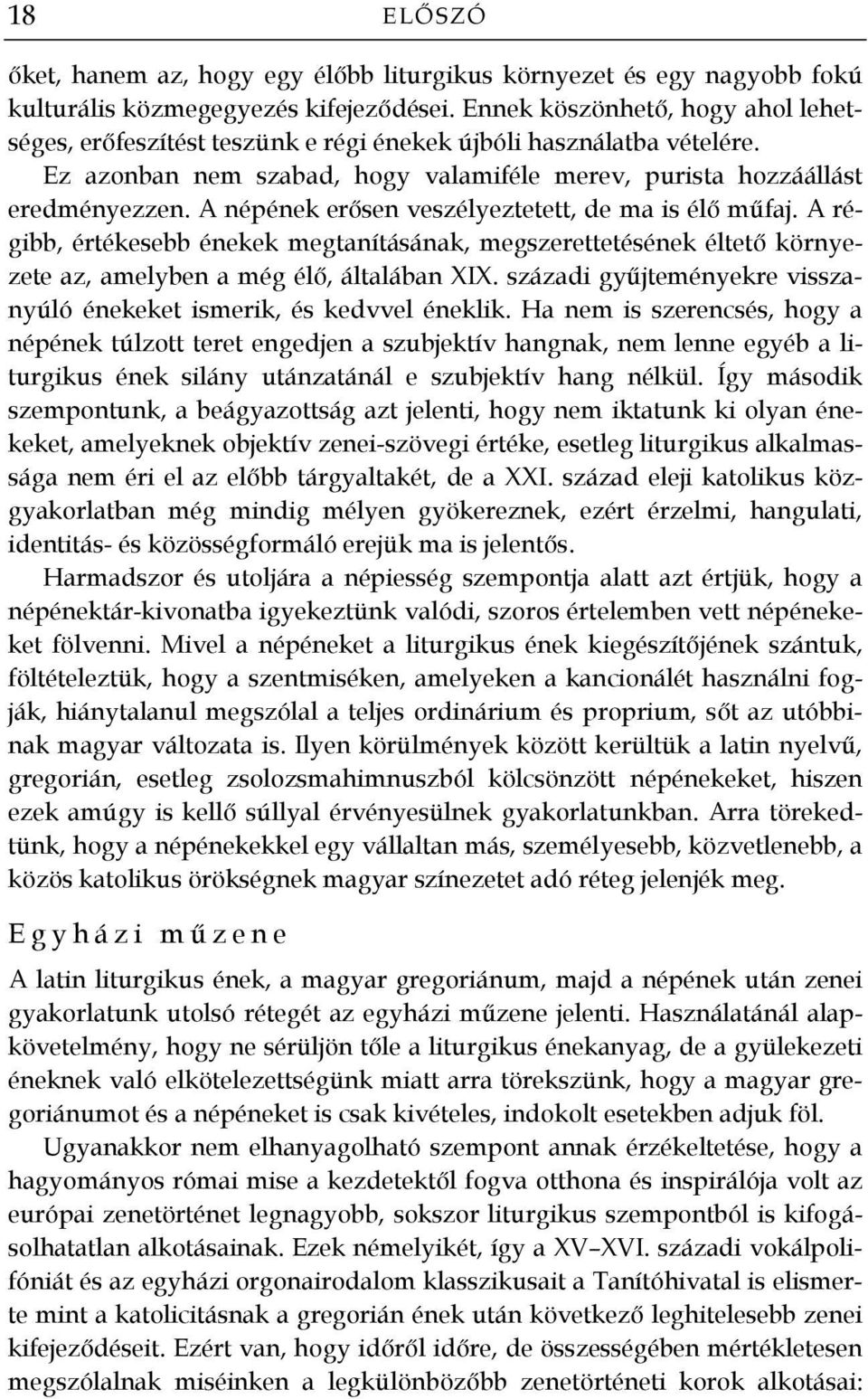 A népének erősen veszélyeztetett, de ma is élő műfaj. A régibb, értékesebb énekek megtanításának, megszerettetésének éltető környezete az, amelyben a még élő, általában XIX.